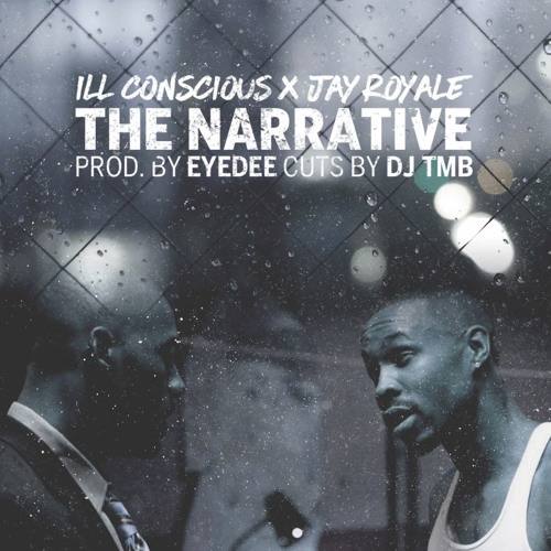 ILL Conscious “The Narrative” ft. Jay Royale
