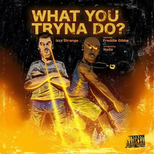 Izzy Strange feat. Freddie Gibbs – «What You Tryna Do?»