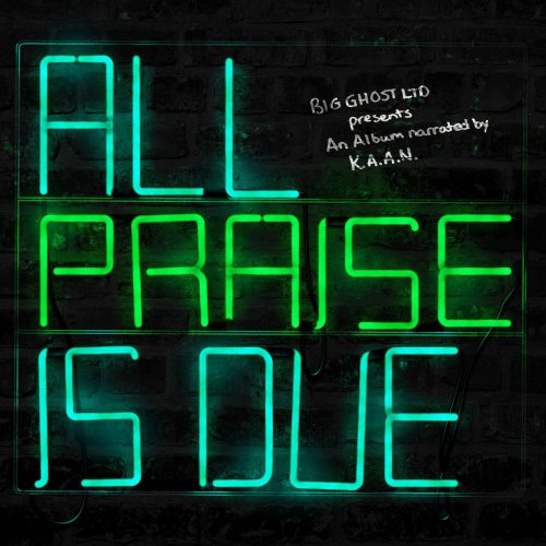 K.A.A.N. & Big Ghost LTD — «All Praise Is Due»