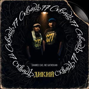 СКВАДЪ 77 (МС Батискаф & ShaMee CAO) – «Дикий»